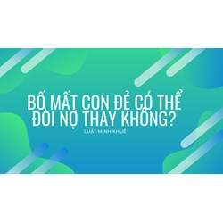 Bố mất con đẻ có thể đòi nợ thay không?