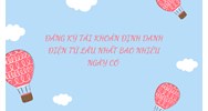Đăng ký tài khoản định danh điện tử lâu nhất bao nhiêu ngày có?