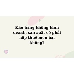 Kho hàng không kinh doanh, sản xuất có phải nộp thuế môn bài không?