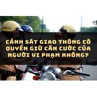 Cảnh sát giao thông có quyền giữ căn cước của người vi phạm không?