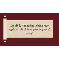 Con đẻ dưới 18 tuổi mắc bệnh hiểm nghèo mẹ đẻ có được giảm án phạt tù không?