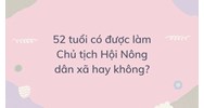 52 tuổi có được làm Chủ tịch Hội Nông dân xã hay không?