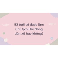 52 tuổi có được làm Chủ tịch Hội Nông dân xã hay không?