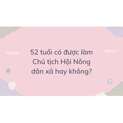 52 tuổi có được làm Chủ tịch Hội Nông dân xã hay không?