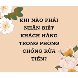 Khi nào phải nhận biết khách hàng trong phòng chống rửa tiền?