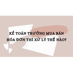 Kế toán trưởng mua bán hóa đơn thì xử lý thế nào?