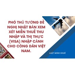Phó thủ tướng đề nghị Nhật Bản xem xét miễn thuế thu nhập và thị thực (visa) nhập cảnh cho công dân Việt Nam.
