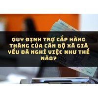 Quy định trợ cấp hàng tháng của cán bộ xã già yếu đã nghỉ việc như thế nào?