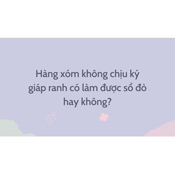Hàng xóm không chịu ký giáp ranh có làm được sổ đỏ hay không?