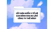 Cắt bảo hiểm y tế hộ gia đình khi đi làm công ty làm thế nào?