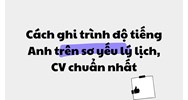 Cách ghi trình độ tiếng Anh trên sơ yếu lý lịch, CV chuẩn nhất