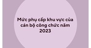 Mức phụ cấp khu vực của cán bộ công chức cập nhật mới nhất