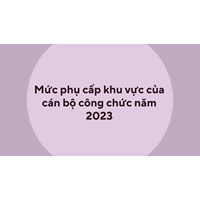 Mức phụ cấp khu vực của cán bộ công chức cập nhật mới nhất