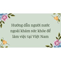 Hướng dẫn người nước ngoài khám sức khỏe để làm việc tại Việt Nam
