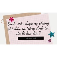 Sinh viên được nợ chứng chỉ đầu ra tiếng Anh tối đa là bao lâu?
