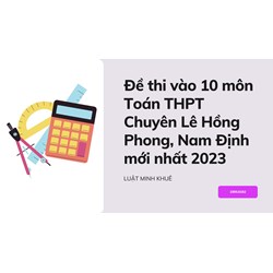 Đề thi vào 10 môn Toán THPT Chuyên Lê Hồng Phong, Nam Định mới nhất