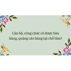Cán bộ, công chức có được bán hàng, quảng cáo hàng tại chỗ làm?