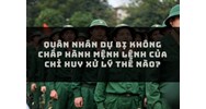 Quân nhân dự bị không chấp hành mệnh lệnh của chỉ huy xử lý thế nào?