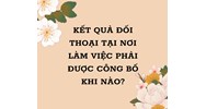 Kết quả đối thoại tại nơi làm việc phải được công bố khi nào?