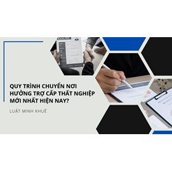 Quy trình chuyển nơi hưởng trợ cấp thất nghiệp mới nhất hiện nay?
