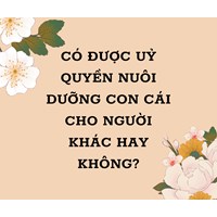 Có được ủy quyền nuôi dưỡng con cái cho người khác hay không?