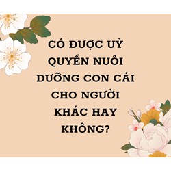 Có được ủy quyền nuôi dưỡng con cái cho người khác hay không?