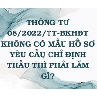 Thông tư 08/2022/TT-BKHĐT không có mẫu hồ sơ yêu cầu chỉ định thầu thì phải làm gì?