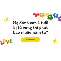 Mẹ đánh con 1 tuổi bị tử vong thì phạt bao nhiêu năm tù?