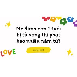 Mẹ đánh con 1 tuổi bị tử vong thì phạt bao nhiêu năm tù?