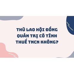 Thù lao hội đồng quản trị có tính thuế TNCN không?