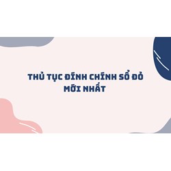 Thủ tục đính chính sổ đỏ mới nhất