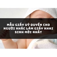 Mẫu giấy ủy quyền cho người khác làm giấy khai sinh mới nhất