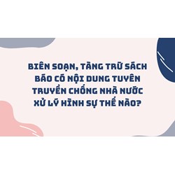 Biên soạn, tàng trữ sách báo có nội dung tuyên truyền chống Nhà nước xử lý hình sự thế nào?