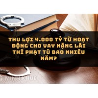 Thu lợi 4.000 tỷ từ hoạt động cho vay nặng lãi thì phạt tù bao nhiêu năm?