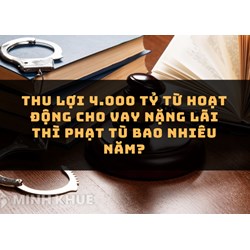 Thu lợi 4.000 tỷ từ hoạt động cho vay nặng lãi thì phạt tù bao nhiêu năm?