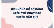 Ký khống hồ sơ đăng kiểm thì phạt bao nhiêu năm tù?