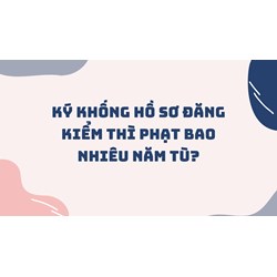Ký khống hồ sơ đăng kiểm thì phạt bao nhiêu năm tù?