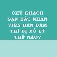 Chủ khách sạn bắt nhân viên bán dâm thì bị xử lý thế nào?