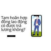 Tạm hoãn hợp đồng lao động có được trả lương không?
