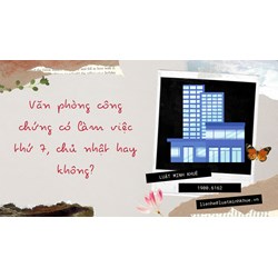 Văn phòng công chứng có làm việc thứ 7, chủ nhật hay không?