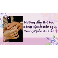 Hướng dẫn thủ tục đăng ký kết hôn tại Trung Quốc chi tiết