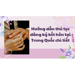 Hướng dẫn thủ tục đăng ký kết hôn tại Trung Quốc chi tiết