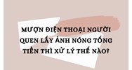 Mượn điện thoại người quen lấy ảnh nóng tống tiền thì xử lý thế nào?