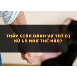 Thầy giáo đánh vợ thì bị xử lý như thế nào?