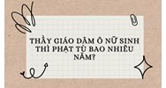 Thầy giáo dâm ô nữ sinh thì phạt tù bao nhiêu năm?