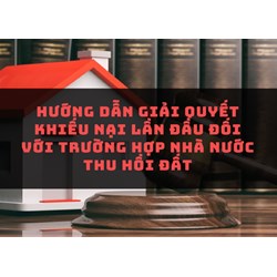 Hướng dẫn giải quyết khiếu nại lần đầu đối với trường hợp Nhà nước thu hồi đất