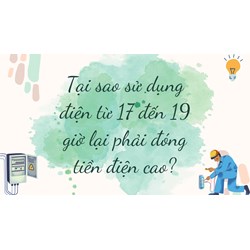 Tại sao sử dụng điện từ 17 đến 19 giờ lại phải đóng tiền điện cao?