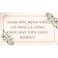 Giám đốc bệnh viện có phải là công chức hay viên chức không?