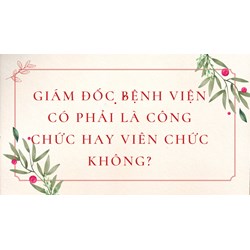 Giám đốc bệnh viện có phải là công chức hay viên chức không?