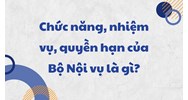 Chức năng, nhiệm vụ, quyền hạn của Bộ Nội vụ là gì?